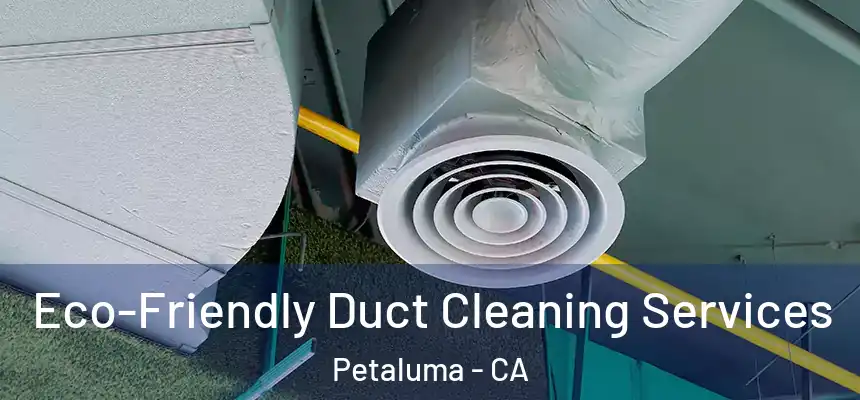  Eco-Friendly Duct Cleaning Services Petaluma - CA