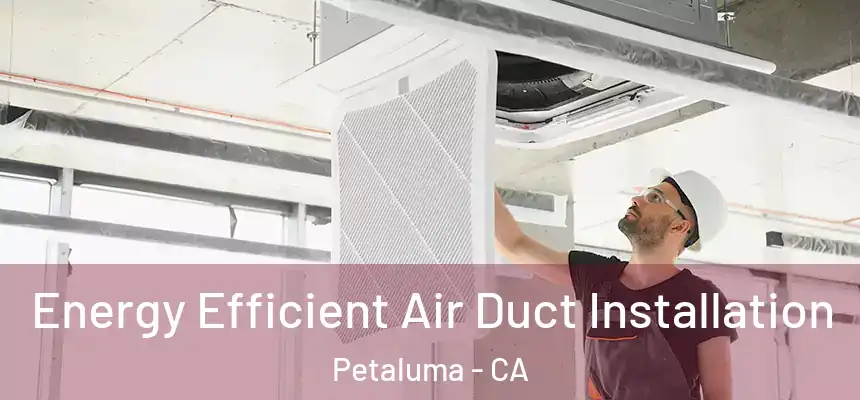  Energy Efficient Air Duct Installation Petaluma - CA