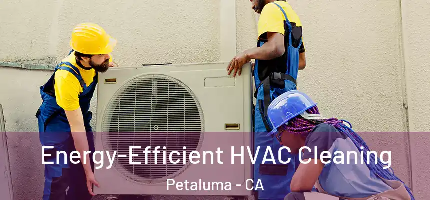  Energy-Efficient HVAC Cleaning Petaluma - CA